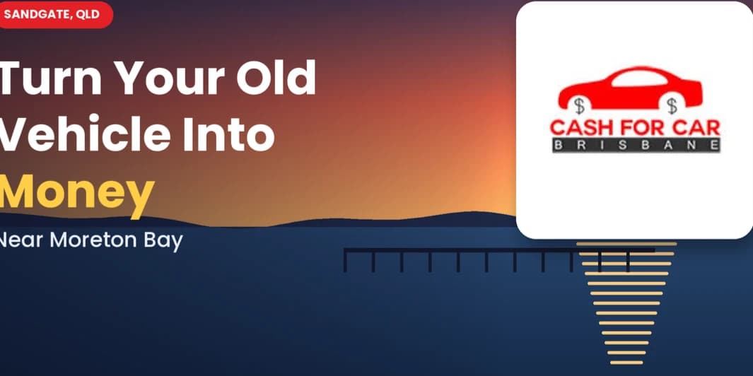 Turn Your Old Vehicle Into Money Near Moreton Bay
